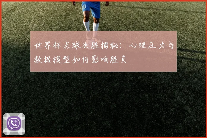 世界杯点球决胜揭秘:心理压力与数据模型如何影响胜负